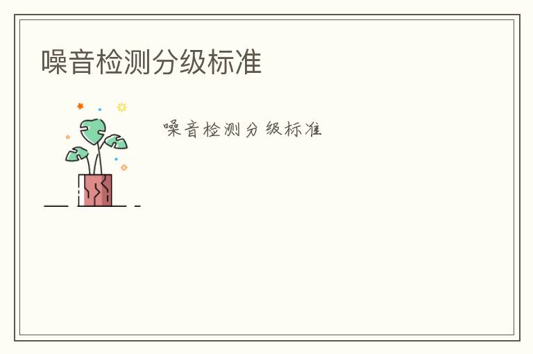 噪音檢測分級(jí)標(biāo)準(zhǔn)