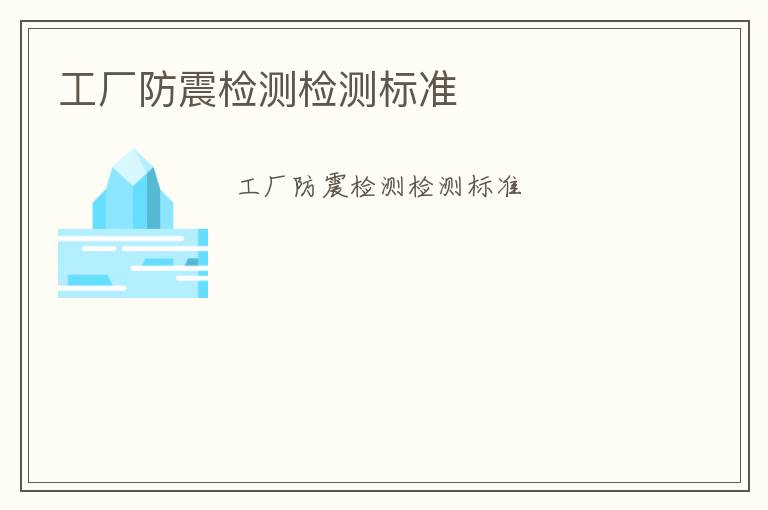 工廠防震檢測(cè)檢測(cè)標(biāo)準(zhǔn)