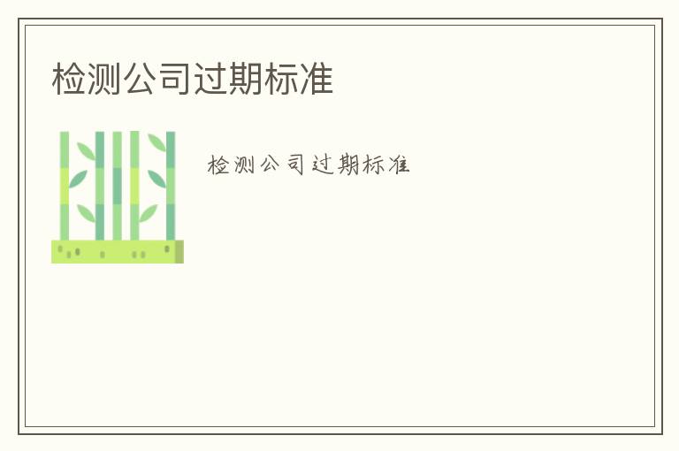 檢測公司過期標(biāo)準(zhǔn)