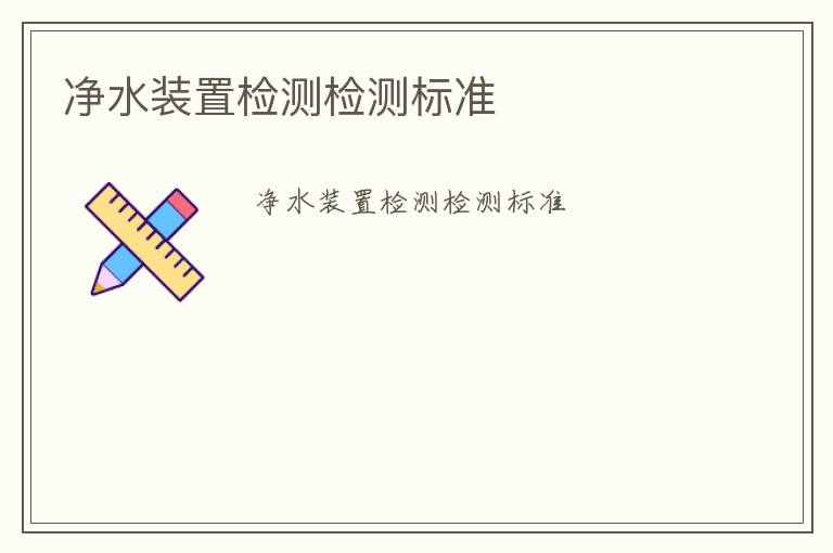 凈水裝置檢測(cè)檢測(cè)標(biāo)準(zhǔn)