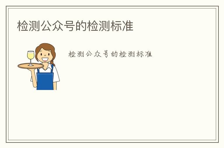 檢測(cè)公眾號(hào)的檢測(cè)標(biāo)準(zhǔn)