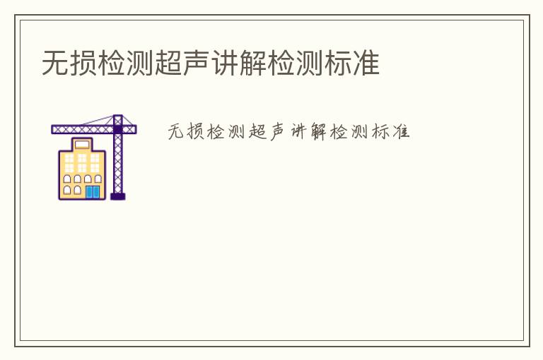 無損檢測超聲講解檢測標(biāo)準(zhǔn)