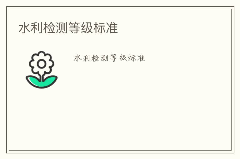 水利檢測等級標(biāo)準(zhǔn)