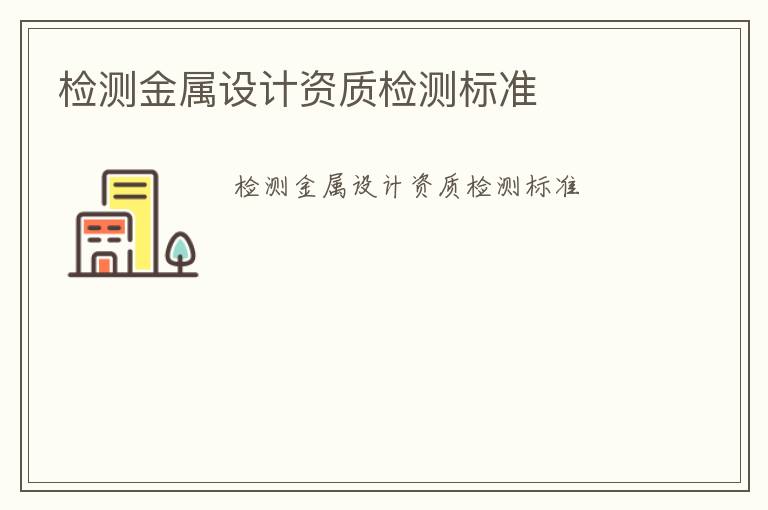 檢測金屬設計資質檢測標準