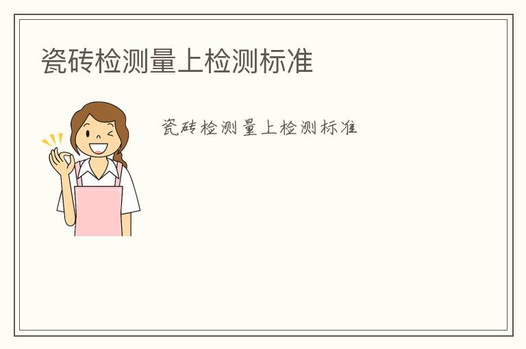 瓷磚檢測(cè)量上檢測(cè)標(biāo)準(zhǔn)