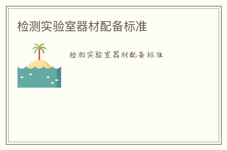 檢測實(shí)驗(yàn)室器材配備標(biāo)準(zhǔn)