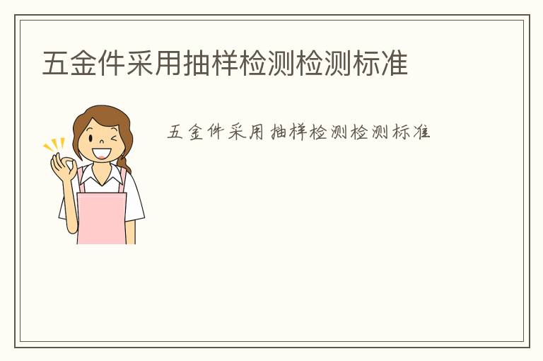 五金件采用抽樣檢測(cè)檢測(cè)標(biāo)準(zhǔn)