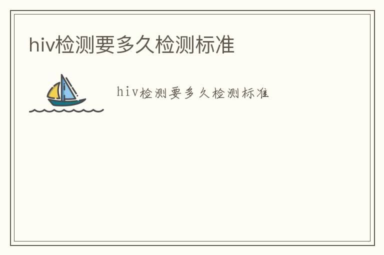 hiv檢測(cè)要多久檢測(cè)標(biāo)準(zhǔn)