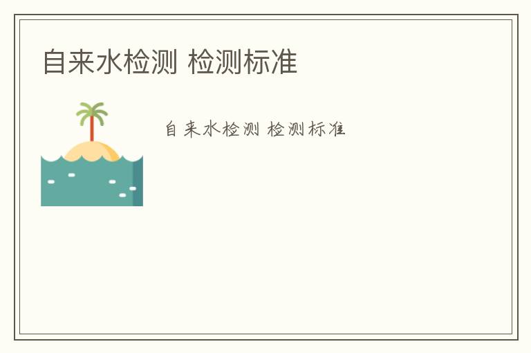 自來水檢測 檢測標(biāo)準(zhǔn)