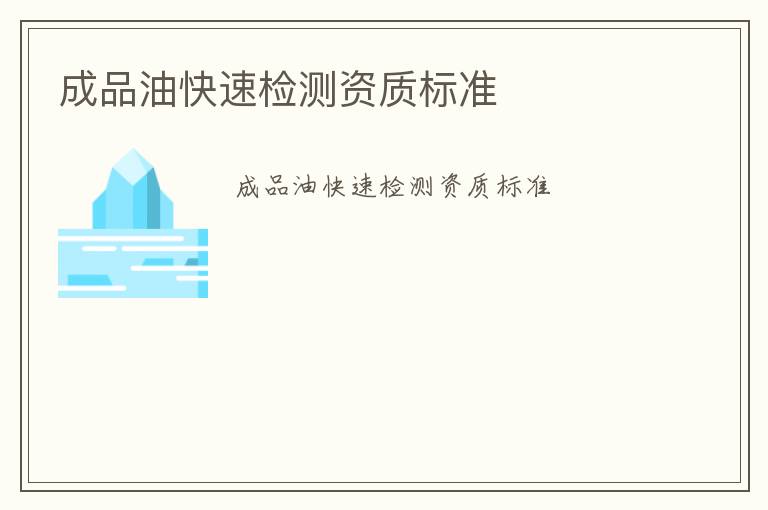 成品油快速檢測(cè)資質(zhì)標(biāo)準(zhǔn)