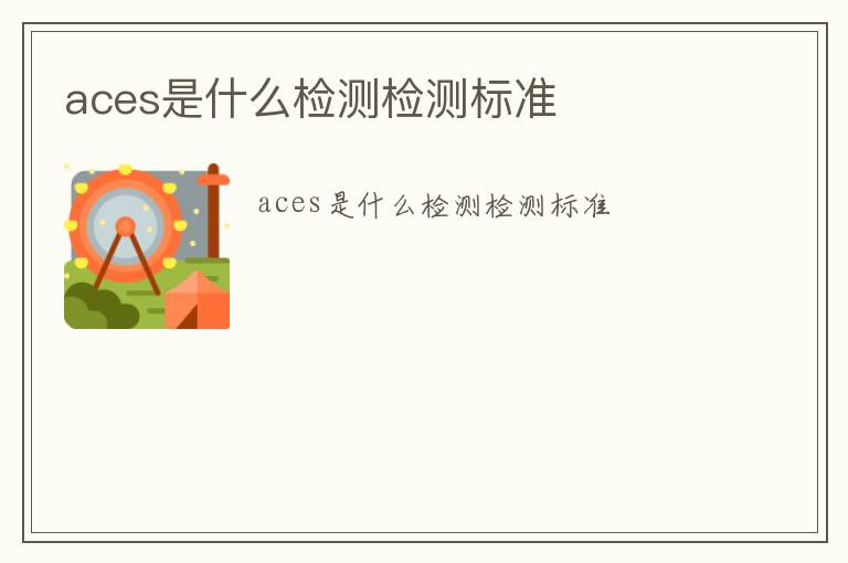 aces是什么檢測(cè)檢測(cè)標(biāo)準(zhǔn)