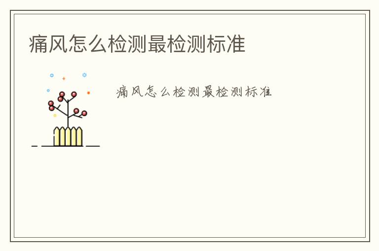 痛風(fēng)怎么檢測最檢測標(biāo)準(zhǔn)