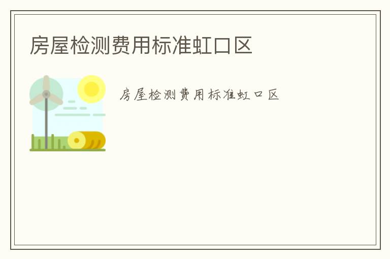 房屋檢測費(fèi)用標(biāo)準(zhǔn)虹口區(qū)