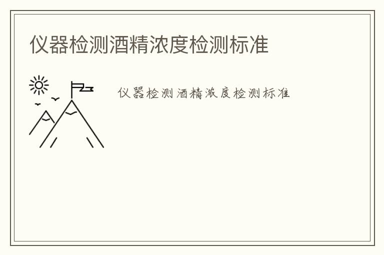 儀器檢測酒精濃度檢測標(biāo)準(zhǔn)