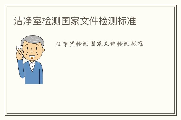 潔凈室檢測(cè)國(guó)家文件檢測(cè)標(biāo)準(zhǔn)