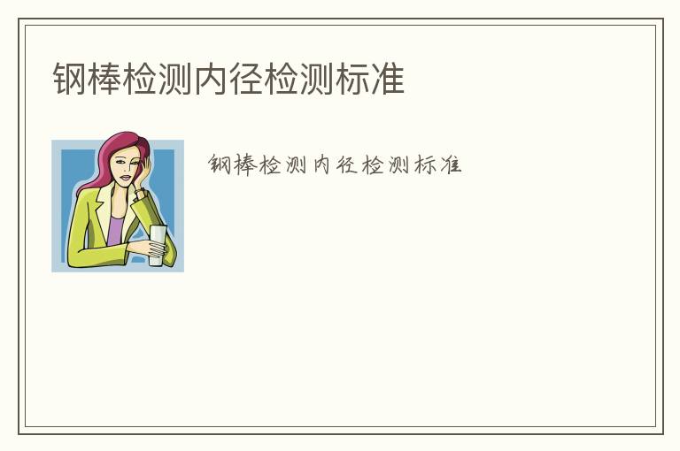 鋼棒檢測(cè)內(nèi)徑檢測(cè)標(biāo)準(zhǔn)