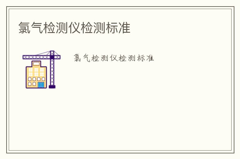 氯氣檢測儀檢測標(biāo)準(zhǔn)