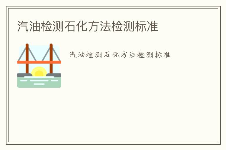 汽油檢測(cè)石化方法檢測(cè)標(biāo)準(zhǔn)