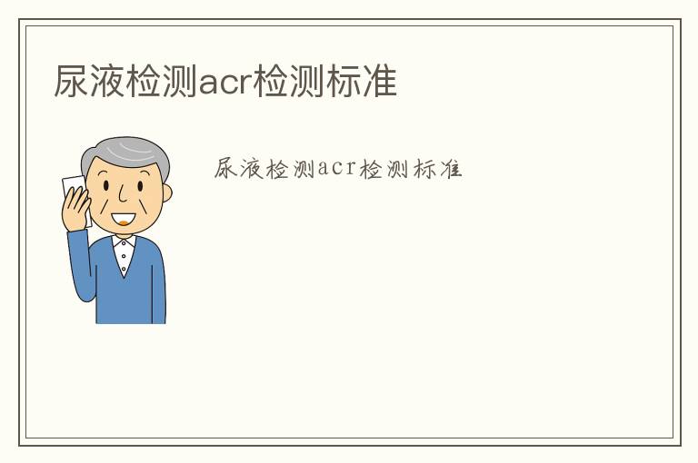 尿液檢測(cè)acr檢測(cè)標(biāo)準(zhǔn)