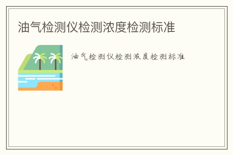 油氣檢測(cè)儀檢測(cè)濃度檢測(cè)標(biāo)準(zhǔn)