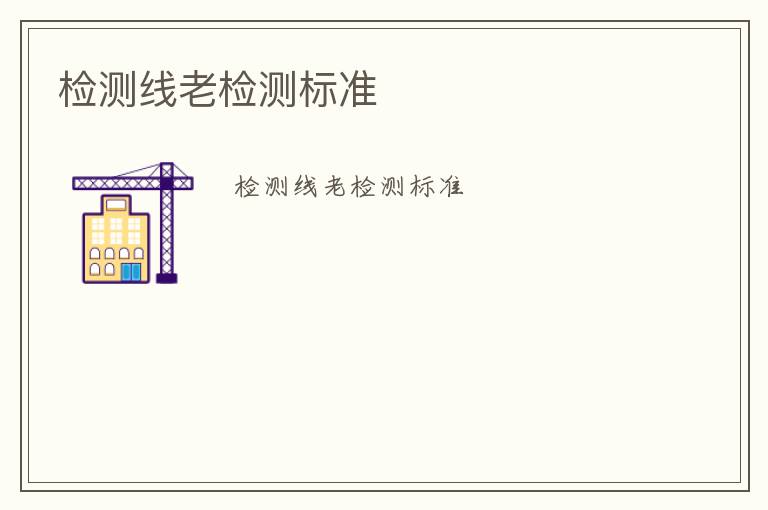 檢測(cè)線老檢測(cè)標(biāo)準(zhǔn)