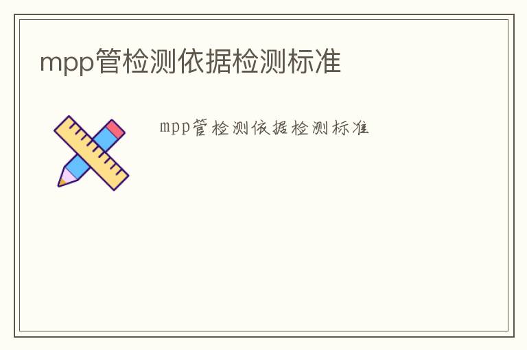 mpp管檢測依據(jù)檢測標(biāo)準(zhǔn)