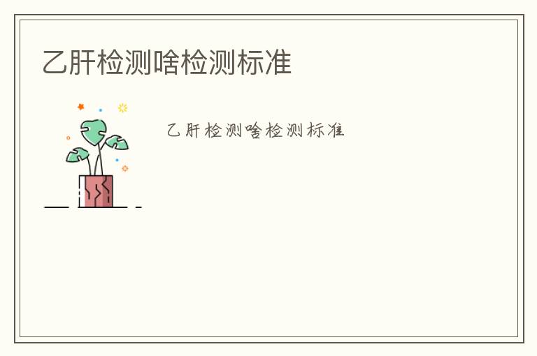 乙肝檢測啥檢測標(biāo)準(zhǔn)