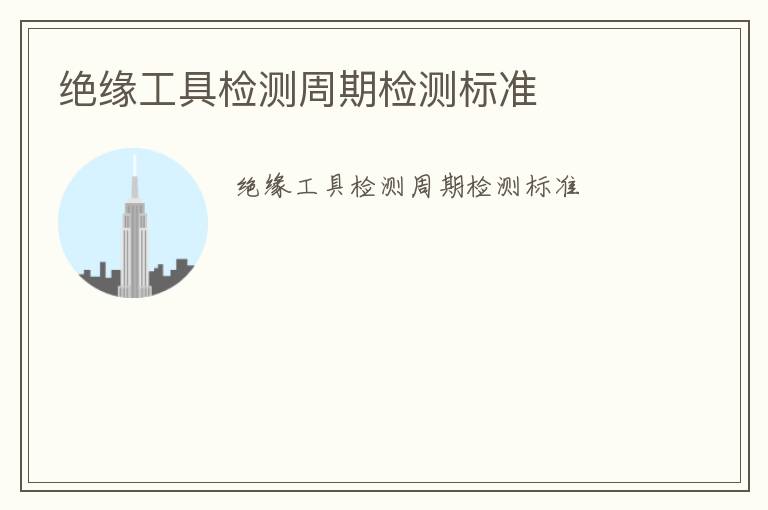 絕緣工具檢測周期檢測標(biāo)準(zhǔn)