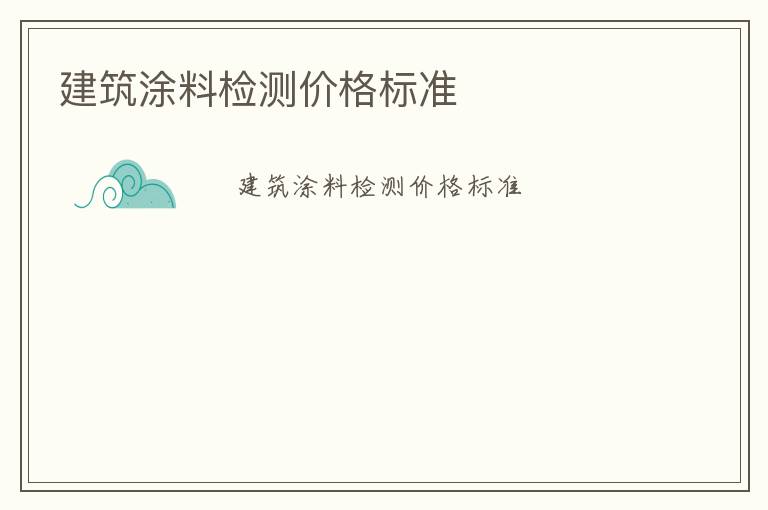 建筑涂料檢測價格標準