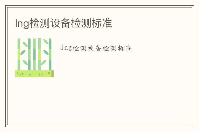 lng檢測(cè)設(shè)備檢測(cè)標(biāo)準(zhǔn)