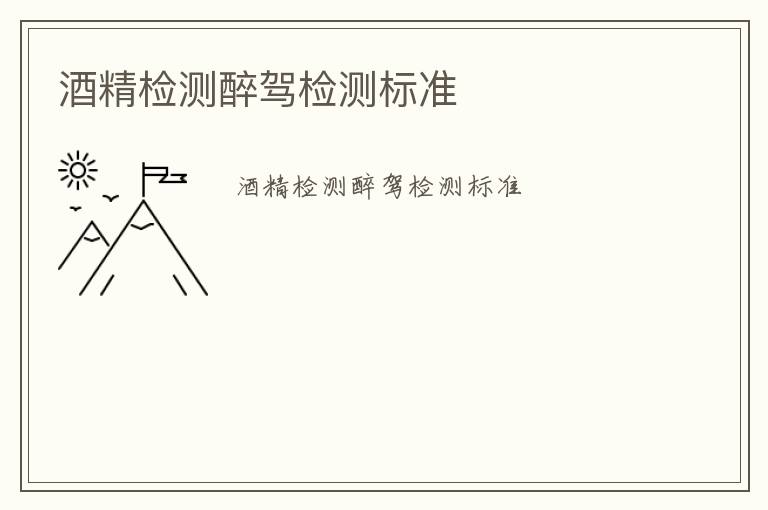 酒精檢測(cè)醉駕檢測(cè)標(biāo)準(zhǔn)