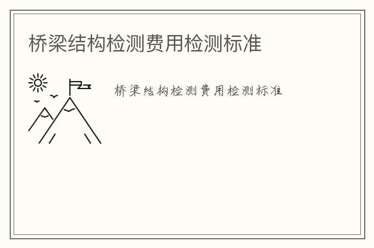 橋梁結(jié)構(gòu)檢測費用檢測標(biāo)準(zhǔn)