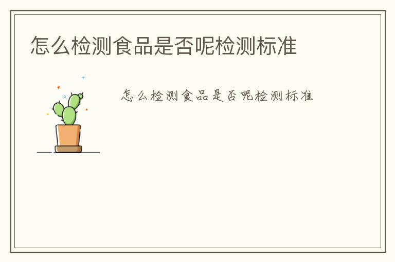 怎么檢測(cè)食品是否呢檢測(cè)標(biāo)準(zhǔn)