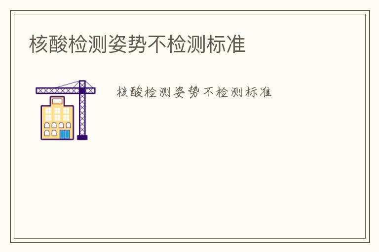 核酸檢測姿勢不檢測標(biāo)準(zhǔn)