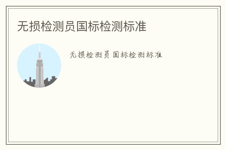 無損檢測員國標(biāo)檢測標(biāo)準(zhǔn)