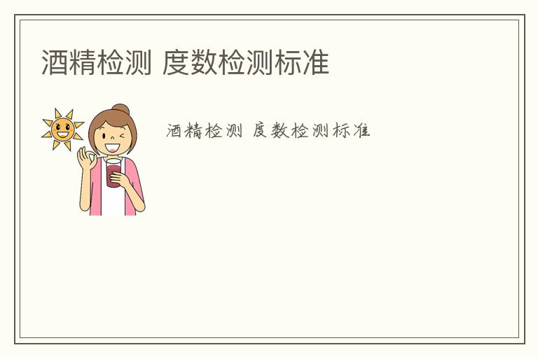 酒精檢測(cè) 度數(shù)檢測(cè)標(biāo)準(zhǔn)