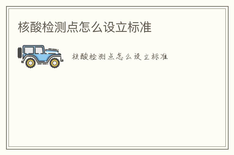 核酸檢測點怎么設(shè)立標(biāo)準(zhǔn)