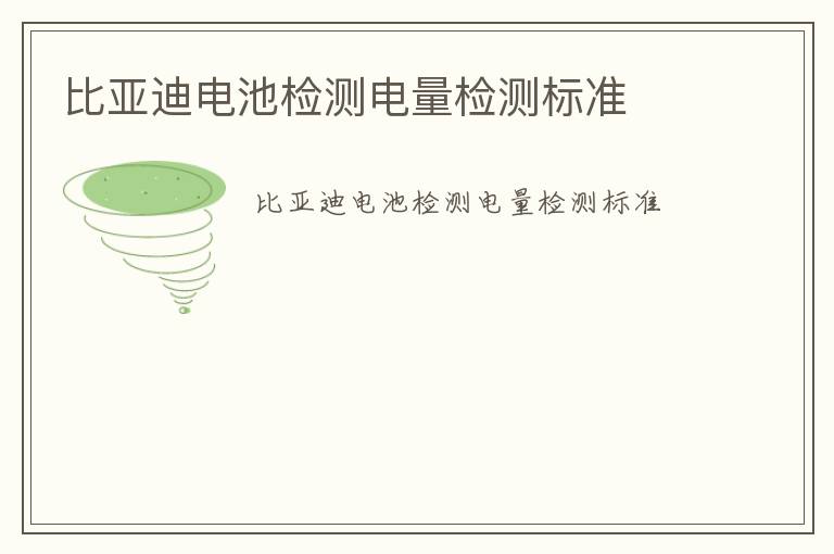 比亞迪電池檢測(cè)電量檢測(cè)標(biāo)準(zhǔn)