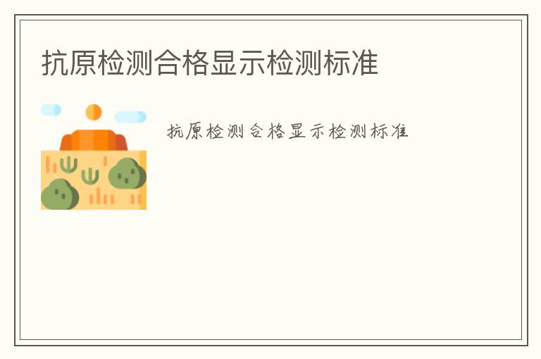 抗原檢測(cè)合格顯示檢測(cè)標(biāo)準(zhǔn)