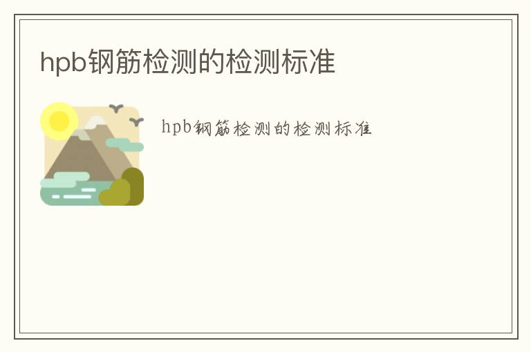 hpb鋼筋檢測(cè)的檢測(cè)標(biāo)準(zhǔn)