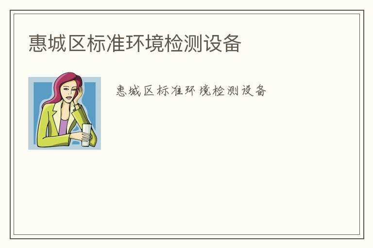 惠城區(qū)標(biāo)準(zhǔn)環(huán)境檢測(cè)設(shè)備