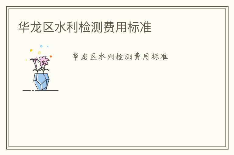 華龍區(qū)水利檢測(cè)費(fèi)用標(biāo)準(zhǔn)