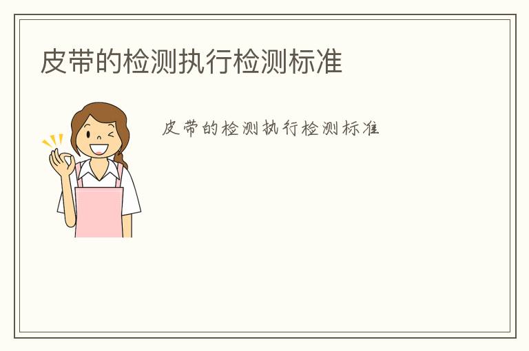 皮帶的檢測(cè)執(zhí)行檢測(cè)標(biāo)準(zhǔn)