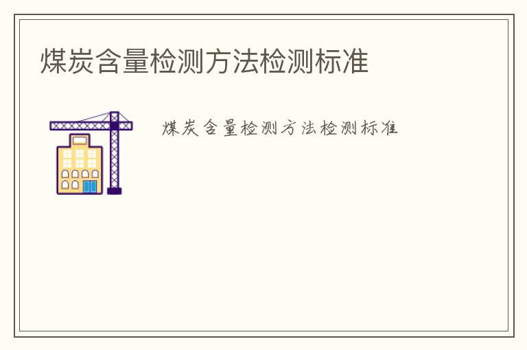 煤炭含量檢測(cè)方法檢測(cè)標(biāo)準(zhǔn)