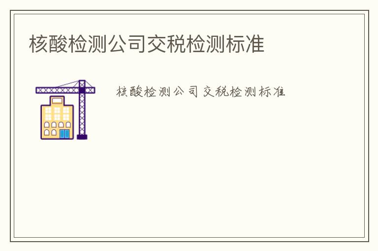 核酸檢測(cè)公司交稅檢測(cè)標(biāo)準(zhǔn)