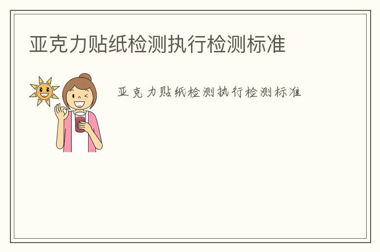 亞克力貼紙檢測(cè)執(zhí)行檢測(cè)標(biāo)準(zhǔn)