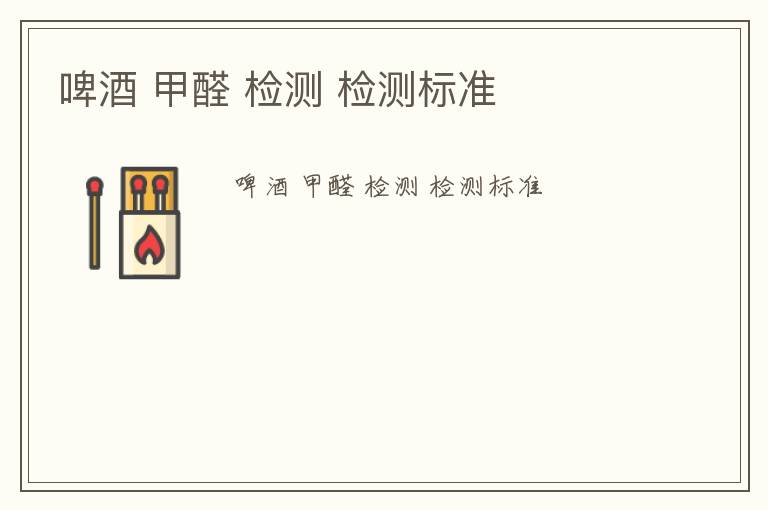 啤酒 甲醛 檢測 檢測標(biāo)準(zhǔn)