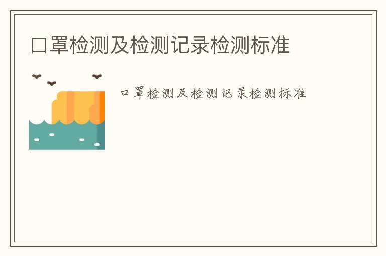 口罩檢測及檢測記錄檢測標(biāo)準(zhǔn)