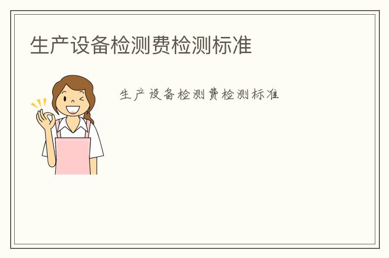 生產(chǎn)設備檢測費檢測標準