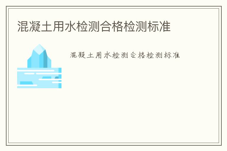 混凝土用水檢測(cè)合格檢測(cè)標(biāo)準(zhǔn)